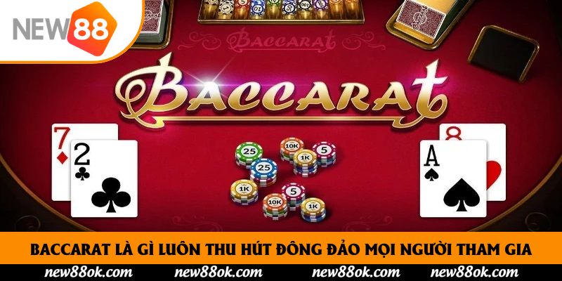 Baccarat là gì luôn thu hút đông đảo mọi người tham gia