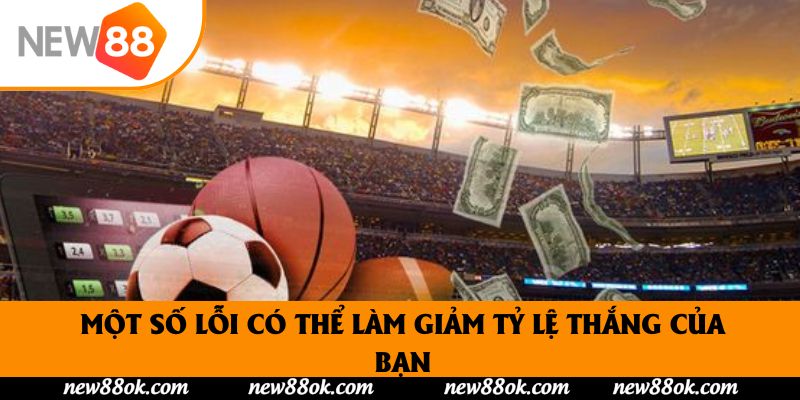 Một số lỗi có thể làm giảm tỷ lệ thắng của bạn