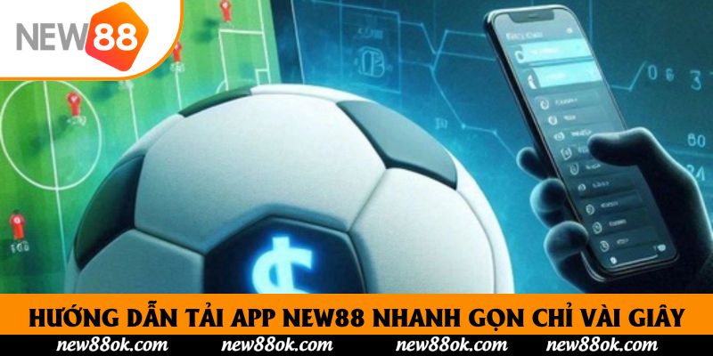 Hướng Dẫn Tải App New88 Game Thủ Nhanh Gọn Chỉ Vài Giây