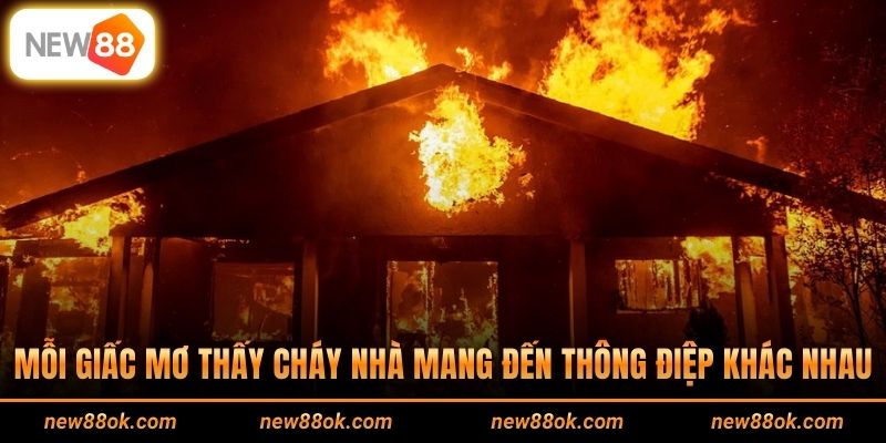 Mỗi giấc mơ thấy cháy nhà mang đến thông điệp khác nhau